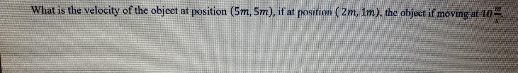 Solved What is the velocity of the object at position (5m, | Chegg.com