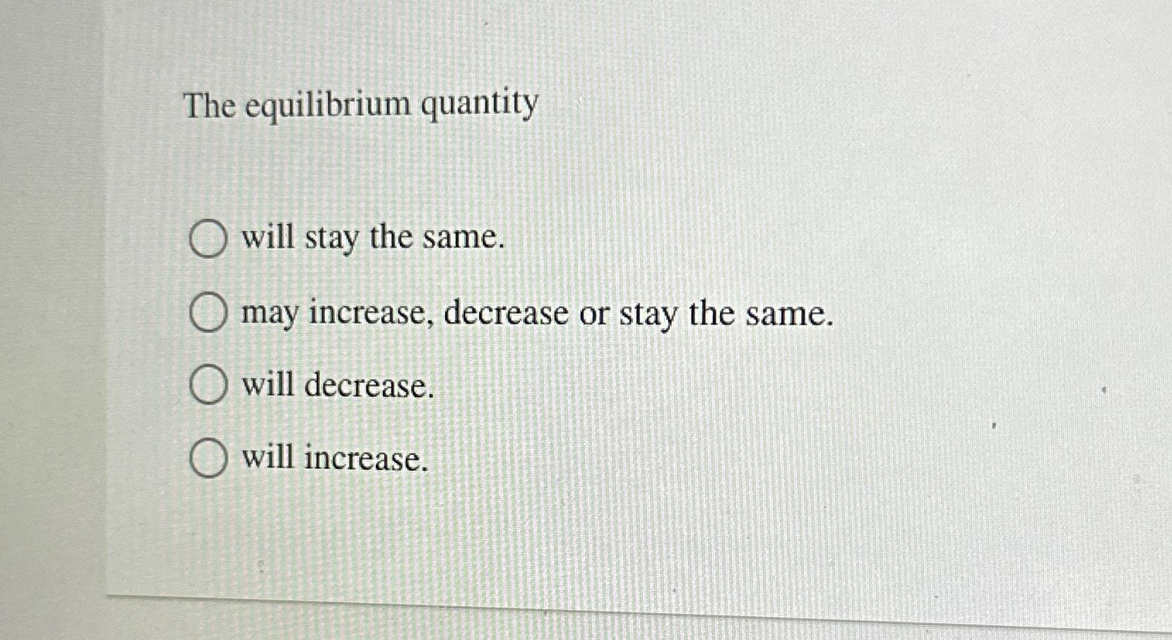 Solved The equilibrium quantitywill stay the same.may | Chegg.com