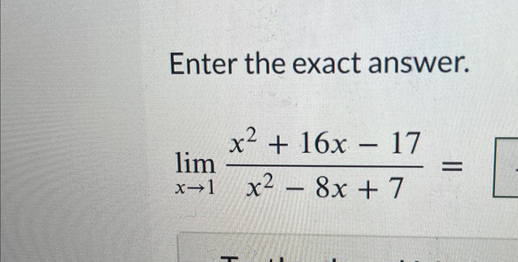 Solved Enter the exact answer.limx→1x2+16x-17x2-8x+7= | Chegg.com