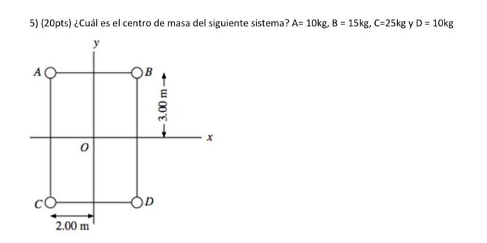 5) (20pts) ¿Cuál es el centro de masa del siguiente sistema? \( A=10 \mathrm{~kg}, B=15 \mathrm{~kg}, C=25 \mathrm{~kg} \) y