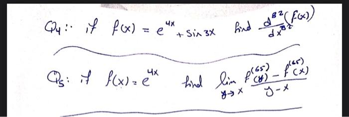 \( Q_{4} \) : if \( f(x)=e^{4 x}+\sin 3 x \) find \( \left.\frac{d^{82}}{d x^{82}} f(x)\right) \) \( Q_{5} \) : if \( f(x)=e^