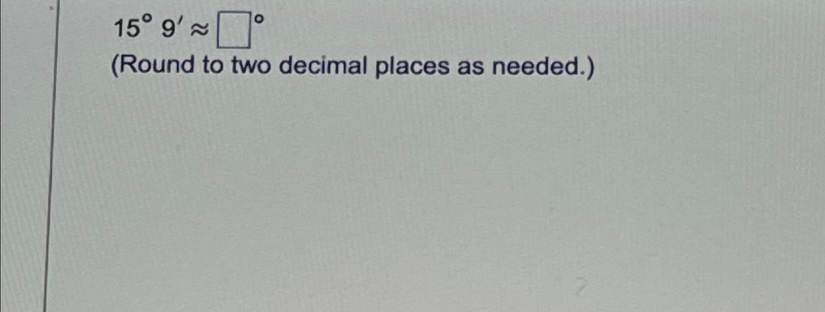 Solved 15°9'~~(Round to two decimal places as needed.) | Chegg.com