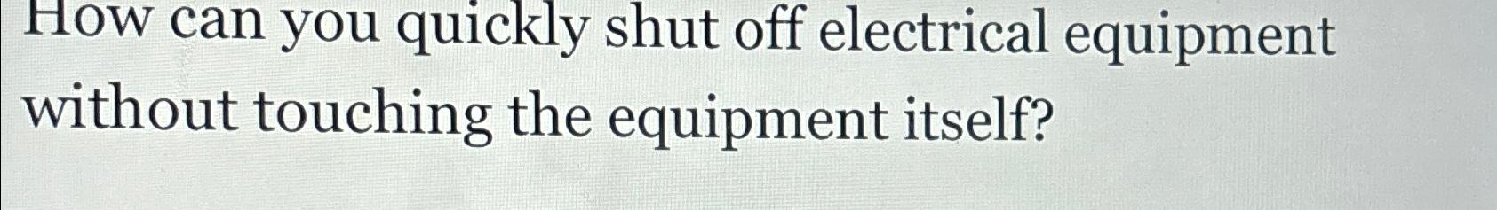 Solved How can you quickly shut off electrical equipment | Chegg.com