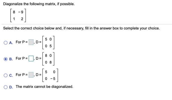 Solved Diagonalize the following matrix, if possible. 8 -9 1 | Chegg.com