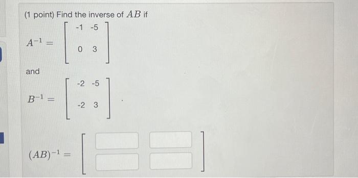 Solved 1 Point Find The Inverse Of Ab If A−1 −10−53 And 8541