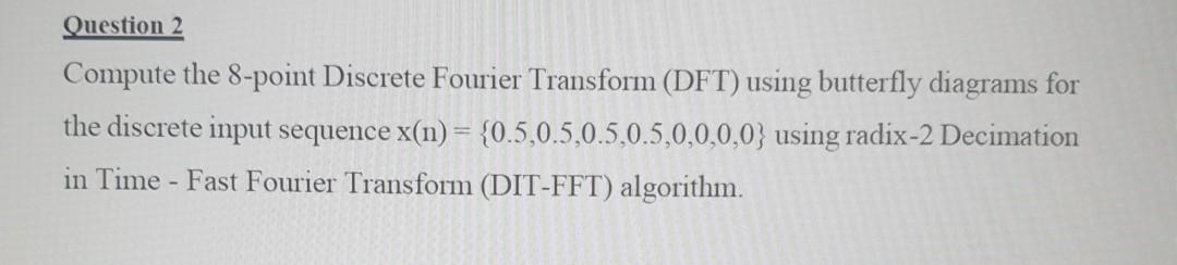 Solved Question 2 Compute the 8-point Discrete Fourier | Chegg.com