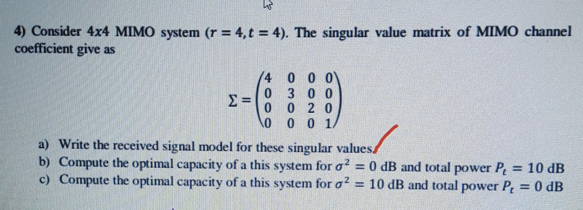 Solved 4) Consider 4x4 MIMO system (r=4,t=4). The singular | Chegg.com
