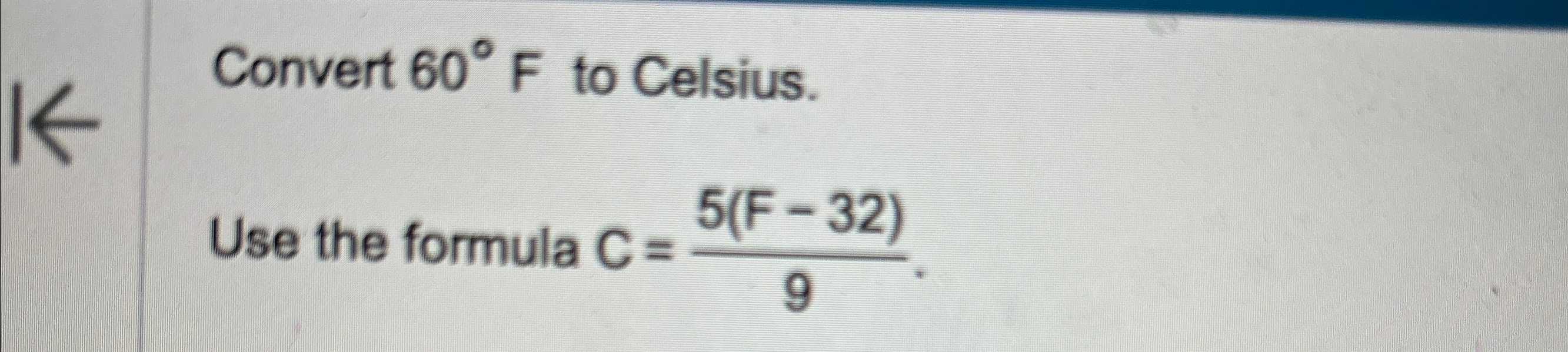 Solved Convert 60°F ﻿to Celsius.Use the formula C=5((F)32)9