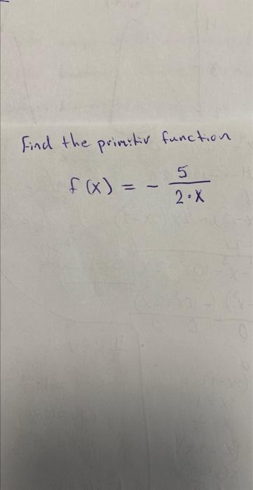Solved Find the primitiv function f(x)=−2⋅x5 | Chegg.com