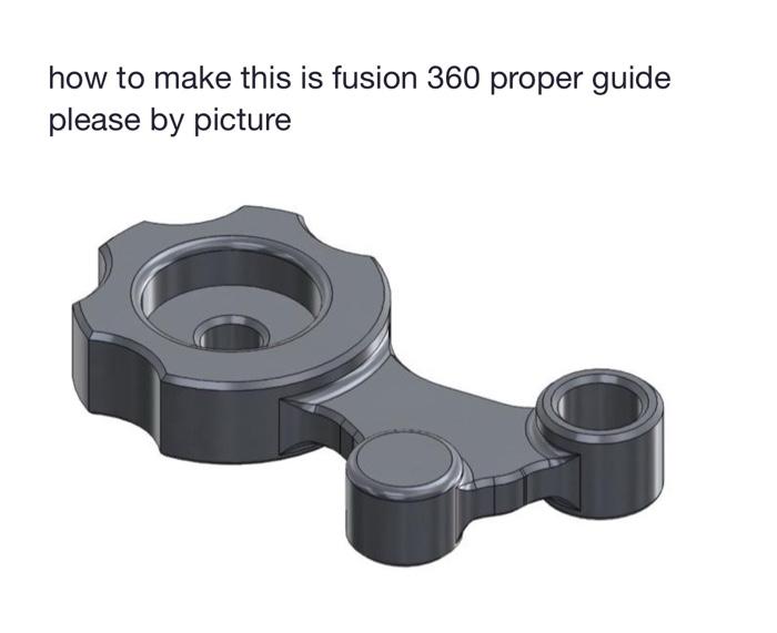 Solved how to make this is fusion 360 proper guide please by | Chegg.com