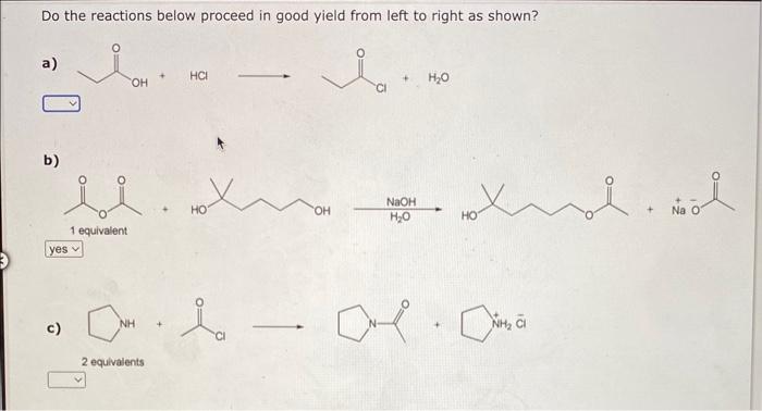 Do the reactions below proceed in good yield from left to right as shown?
a) \( +\mathrm{H}_{2} \mathrm{O} \)
b)
1 equivalent