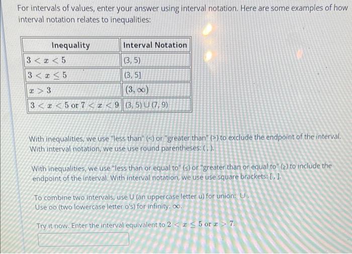For intervals of values, enter your answer using interval notation. Here are some examples of how
interval notation relates t