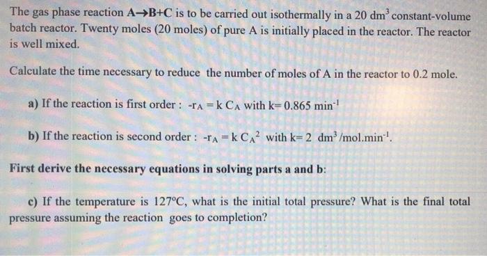 Solved The gas phase reaction A→B+C is to be carried out | Chegg.com