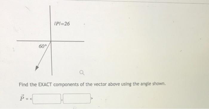 Find the EXACT components of the vector above using the angle shown.
\[
\vec{P}=k
\]