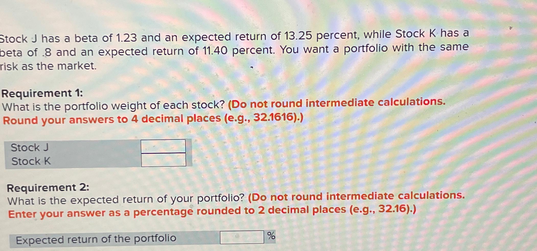 Solved Stock J has a beta of 1.23 ﻿and an expected return of