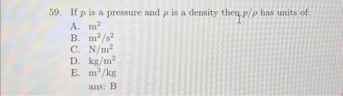 Solved 59. If p is a pressure and ρ is a density then p/ρ | Chegg.com