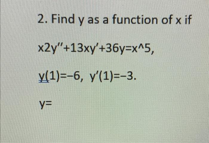 solved-2-find-y-as-a-function-of-x-if-x2y-13xy-36y-x-5-chegg