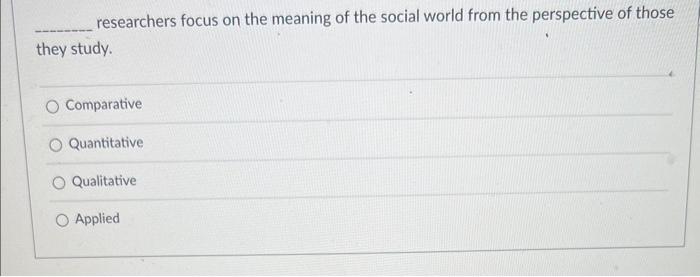 researchers focus on the meaning of the social world | Chegg.com