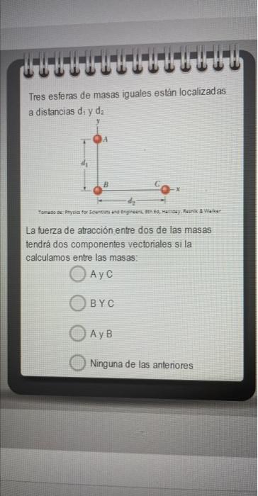 Tres esferas de masas iguales están localizadas 3 distancias \( d_{1} \) y \( d_{2} \) La fuerza de atracción entre dos de la