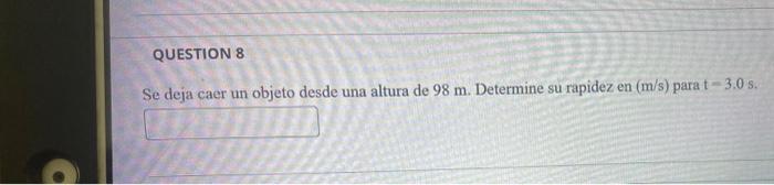 Se deja caer un objeto desde una altura de \( 98 \mathrm{~m} \). Determine su rapidez en \( (\mathrm{m} / \mathrm{s}) \) para