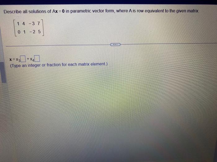 Solved Describe all solutions of Ax=0 in parametric vector | Chegg.com