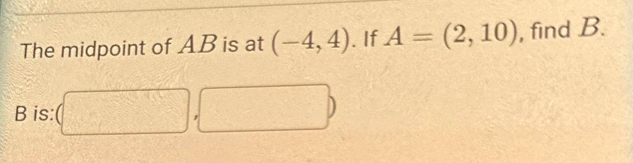 Solved The midpoint of AB ﻿is at (-4,4). ﻿If A=(2,10), ﻿find | Chegg.com