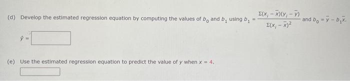 (d) Develop the estimated regression equation by computing the values of \( b_{0} \) and \( b_{1} \) using \( b_{1}=\frac{\Si