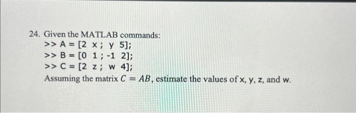 Solved 24. Given The MATLAB Commands: ≫A=[2x;y5]; | Chegg.com