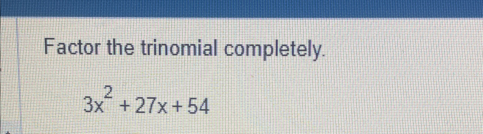 factor-the-trinomial-completely-3x2-27x-54-chegg