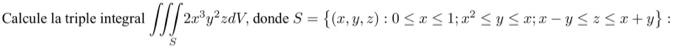 Calcule la triple integral \( \iiint_{S} 2 x^{3} y^{2} z d V \), donde \( S=\left\{(x, y, z): 0 \leq x \leq 1 ; x^{2} \leq y