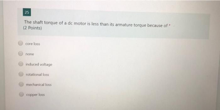 Solved 25 The shaft torque of a dc motor is less than its | Chegg.com