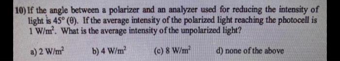 Solved 10) If the angle between a polarizer and an analyzer | Chegg.com