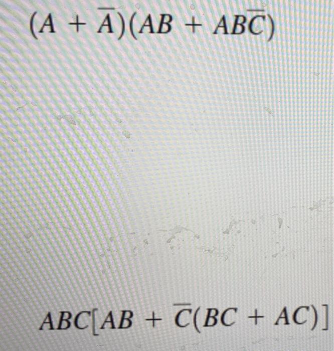 Solved (A + A)(AB + ABC) ABC[AB + C(BC + AC)] | Chegg.com