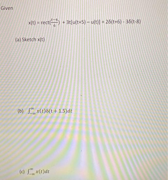 Solved Given x(t) = rect(*) + 3t[u(t+5) – u(t)] + 28(t+6) - | Chegg.com