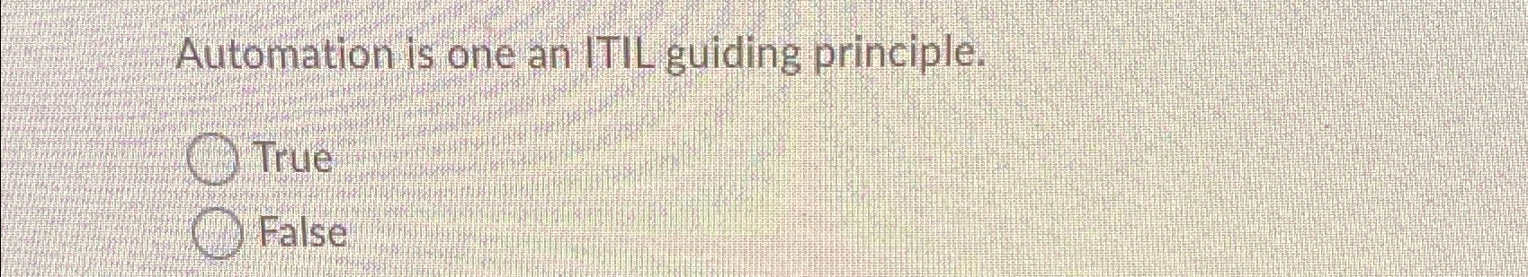 Solved Automation Is One An ITIL Guiding Principle.TrueFalse | Chegg.com