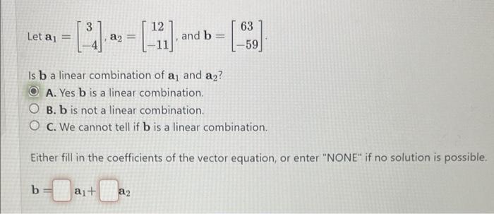 Solved Let A1=[3−4],a2=[12−11], And B=[63−59] Is B A Linear | Chegg.com