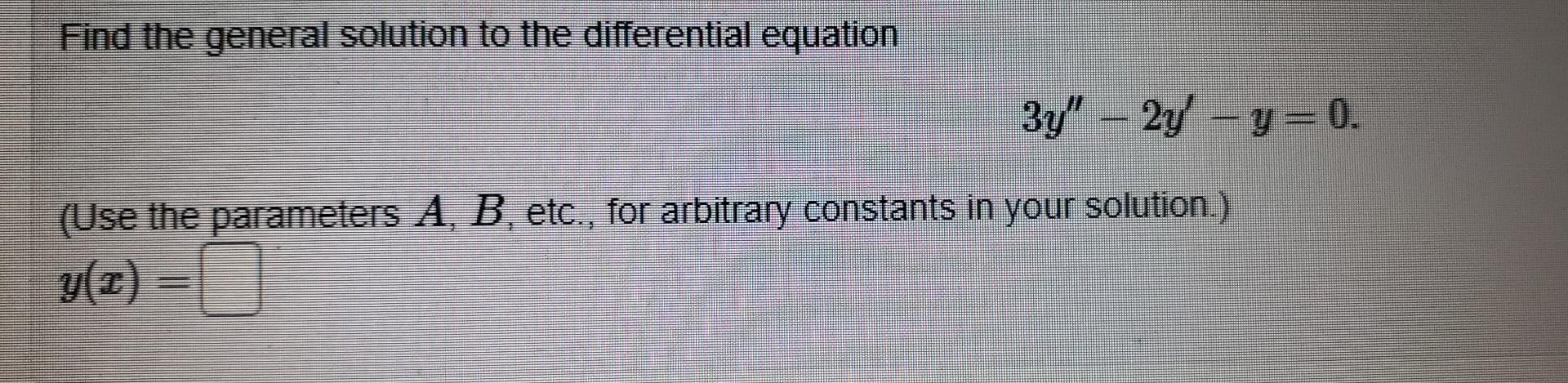 Solved 3y′′−2y′−y=0 (Use the parameters A,B, etc., for | Chegg.com
