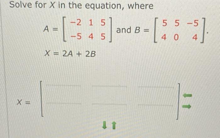 Solved Solve for X in the equation, where -2 1 5 A = and B = | Chegg.com