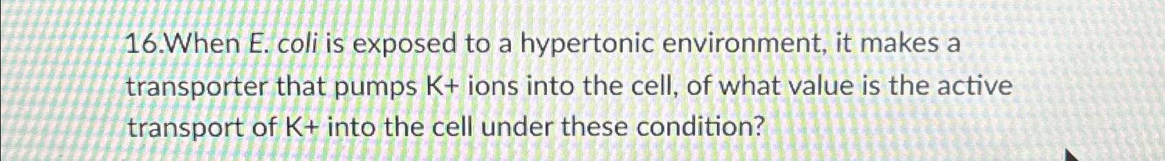 Solved 16.When E. ﻿coli is exposed to a hypertonic | Chegg.com