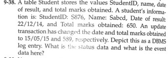 9-38. A table Student stores the values StudentID, name, date of result, and total marks obtained. A students inform tion is