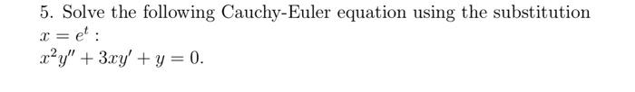 Solved 5 Solve The Following Cauchy Euler Equation Using