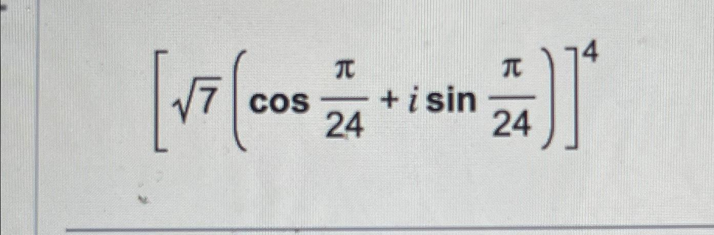 Solved [72(cosπ24+isinπ24)]4 ﻿ Write the expression in | Chegg.com
