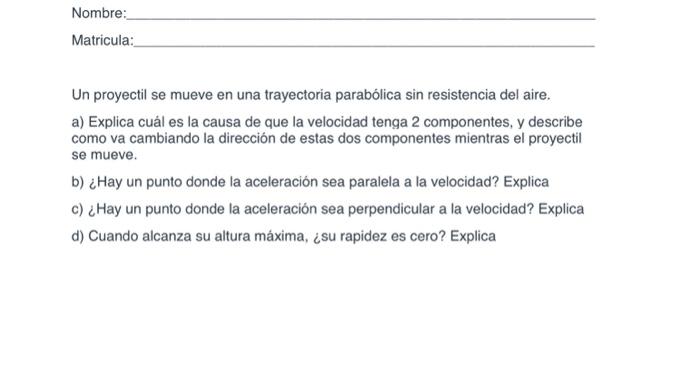 Un proyectil se mueve en una trayectoria parabólica sin resistencia del aire. a) Explica cuál es la causa de que la velocidad