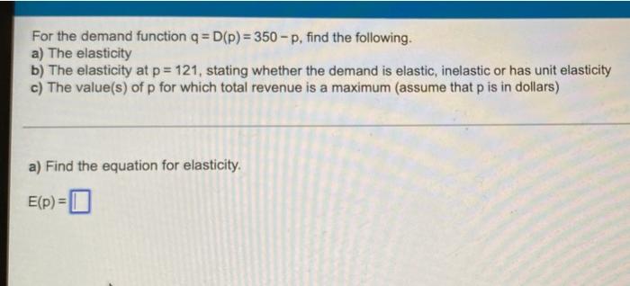 Solved For the demand function q = D(p)= 350 - p, find the | Chegg.com