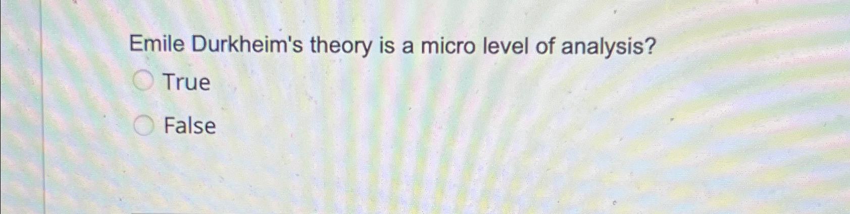 Solved Emile Durkheim's Theory Is A Micro Level Of | Chegg.com