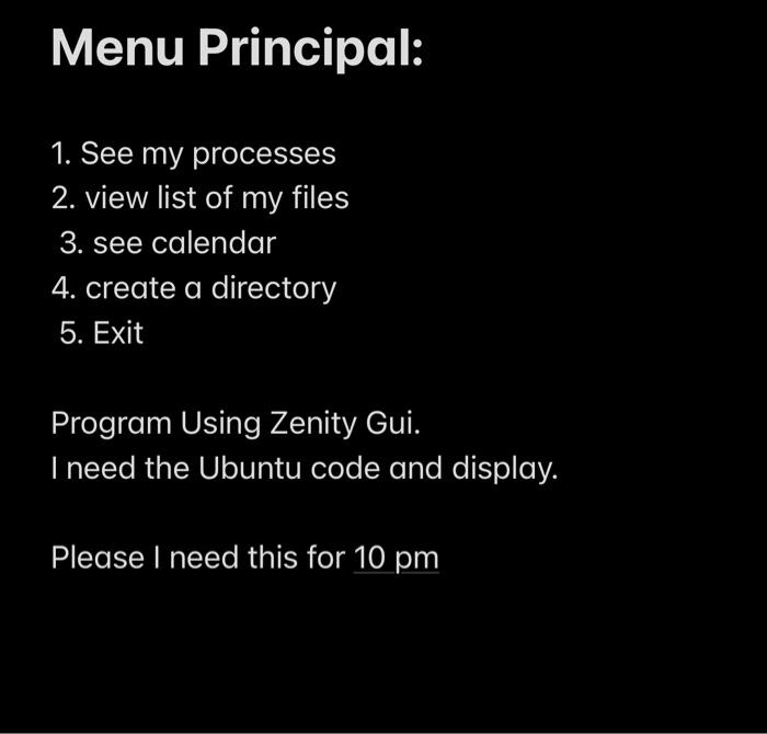 Menu Principal: 1. See my processes 2. view list of my files 3. see calendar 4. create a directory 5. Exit Program Using Zeni