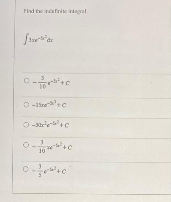 Find the indefinite integral. \[ \int 3 x e^{-5 x^{2}} \mathrm{~d} x \] \[ \begin{array}{l} -\frac{3}{10} e^{-5 x^{2}}+C \\ -