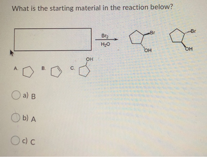 Solved What Is The Starting Material In The Reaction Below? | Chegg.com