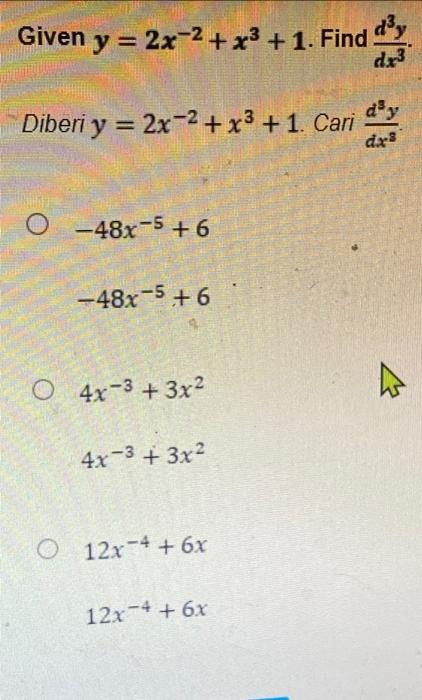 Given y = 2x-2 + x3 +1. Find dy dx3 dy Diberi y = 2x-2 + x3 +1. Cari dx3 -48x-5 +6 -48x-5 + 6 0 4x^3 + 3x2 ho 4x -3 + 3x2 O 1