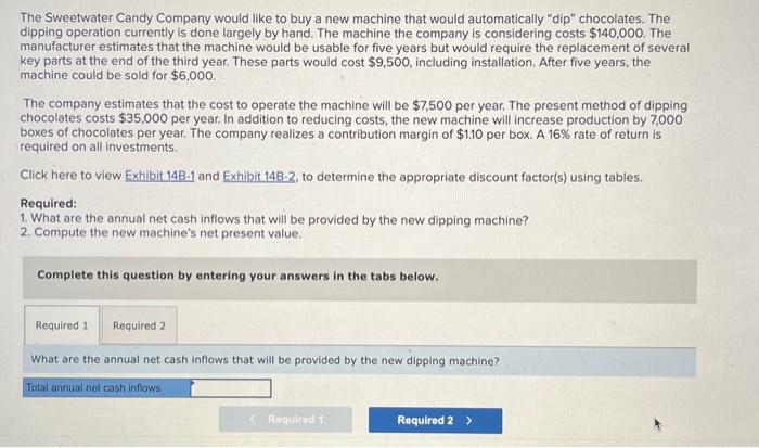 The Sweetwater Candy Company would like to buy a new machine that would automatically dip chocolates. The dipping operation